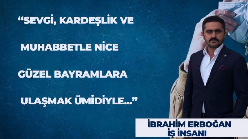 İş insanı İbrahim Erboğan’dan Ramazan Bayramı mesajı