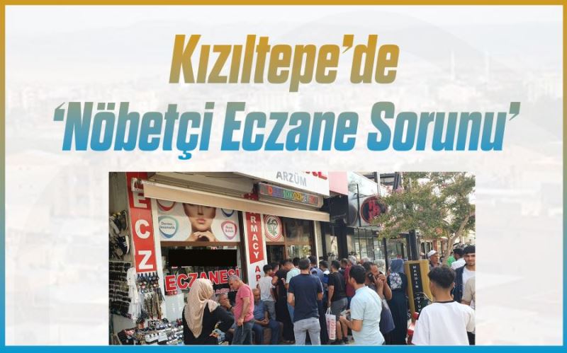 Kızıltepe’de nöbetçi eczane problemi
