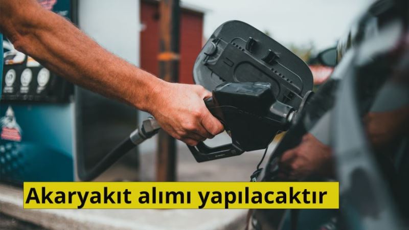 Akaryakıt alımı yapılacaktır