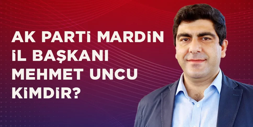 AK Parti Mardin İl Başkanı Mehmet Uncu kimdir?